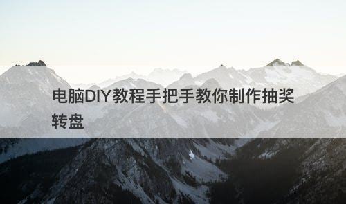 电脑DIY教程手把手教你制作抽奖转盘