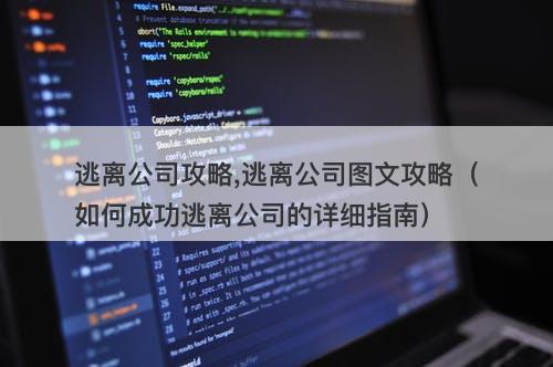 逃离公司攻略,逃离公司图文攻略（如何成功逃离公司的详细指南）