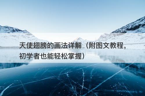 天使翅膀的画法详解（附图文教程，初学者也能轻松掌握）