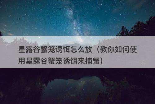星露谷蟹笼诱饵怎么放（教你如何使用星露谷蟹笼诱饵来捕蟹）