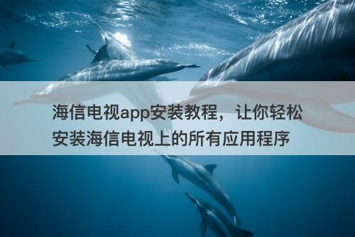 海信电视app安装教程，让你轻松安装海信电视上的所有应用程序
