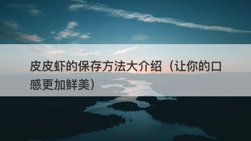 皮皮虾的保存方法大介绍（让你的口感更加鲜美）