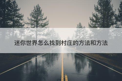 迷你世界怎么找到村庄的方法和方法