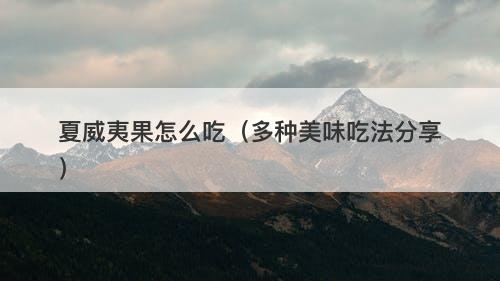 夏威夷果怎么吃（多种美味吃法分享）