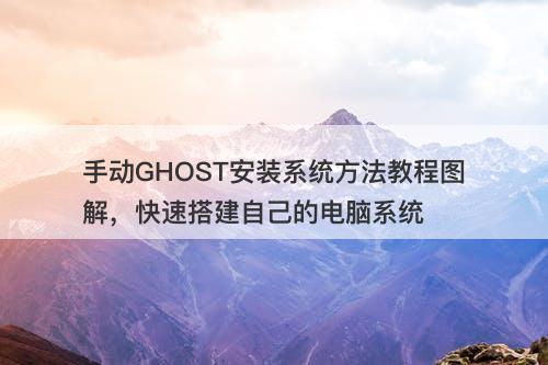 手动GHOST安装系统方法教程图解，快速搭建自己的电脑系统