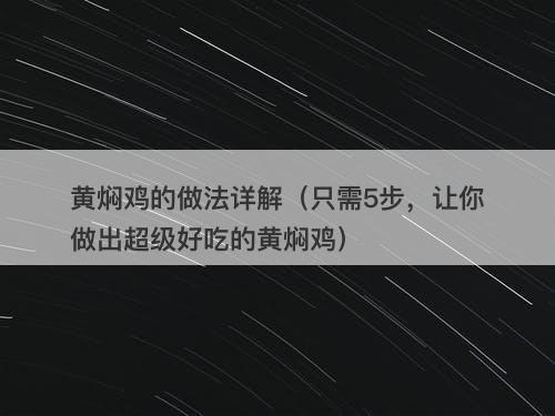 黄焖鸡的做法详解（只需5步，让你做出超级好吃的黄焖鸡）