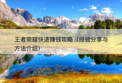王者荣耀快速赚钱攻略（经验分享与方法介绍）