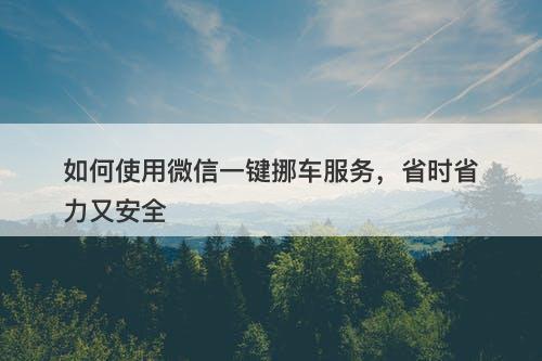 如何使用微信一键挪车服务，省时省力又安全