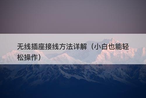 无线插座接线方法详解（小白也能轻松操作）