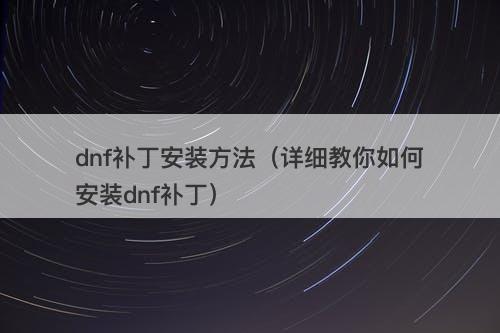 dnf补丁安装方法（详细教你如何安装dnf补丁）