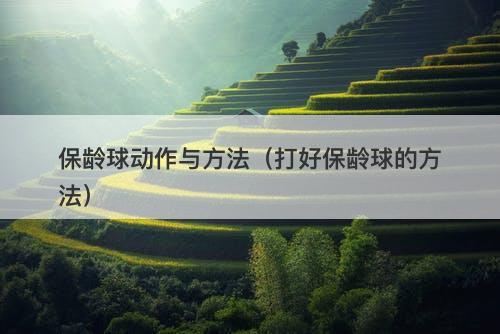 保龄球动作与方法（打好保龄球的方法）