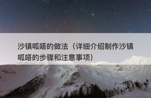 沙镇呱嗒的做法（详细介绍制作沙镇呱嗒的步骤和注意事项）