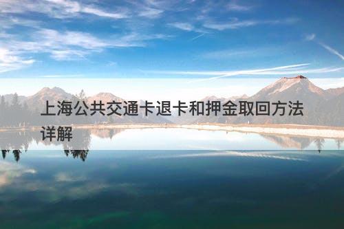 上海公共交通卡退卡和押金取回方法详解