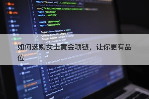 如何选购女士黄金项链，让你更有品位