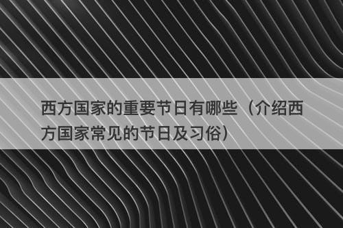 西方国家的重要节日有哪些（介绍西方国家常见的节日及习俗）