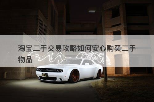 淘宝二手交易攻略如何安心购买二手物品