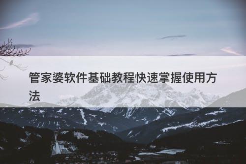 管家婆软件基础教程快速掌握使用方法