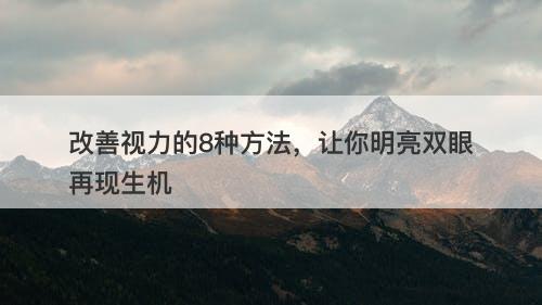 改善视力的8种方法，让你明亮双眼再现生机