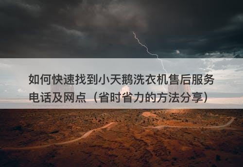 如何快速找到小天鹅洗衣机售后服务电话及网点（省时省力的方法分享）