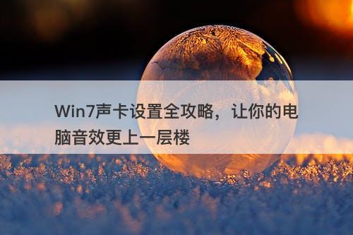 Win7声卡设置全攻略，让你的电脑音效更上一层楼