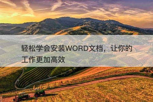 轻松学会安装WORD文档，让你的工作更加高效