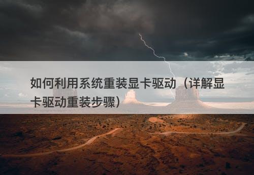 如何利用系统重装显卡驱动（详解显卡驱动重装步骤）