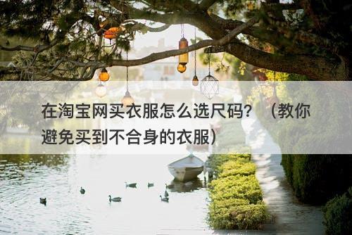 在淘宝网买衣服怎么选尺码？（教你避免买到不合身的衣服）