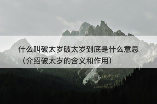 什么叫破太岁破太岁到底是什么意思（介绍破太岁的含义和作用）