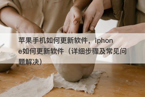 苹果手机如何更新软件，iphone如何更新软件（详细步骤及常见问题解决）-图1