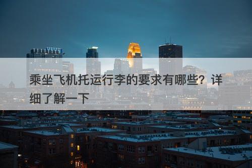 乘坐飞机托运行李的要求有哪些？详细了解一下-图1
