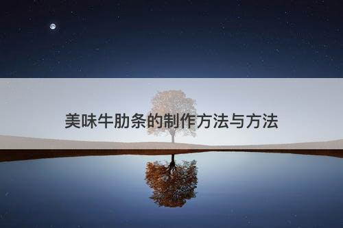 美味牛肋条的制作方法与方法-图1 美味牛肋条的制作方法与方法-图1