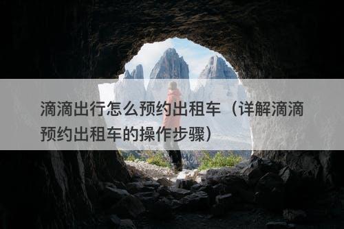 滴滴出行怎么预约出租车（详解滴滴预约出租车的操作步骤）-图1
