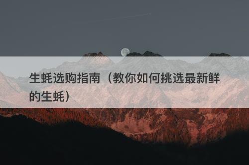 生蚝选购指南（教你如何挑选最新鲜的生蚝）