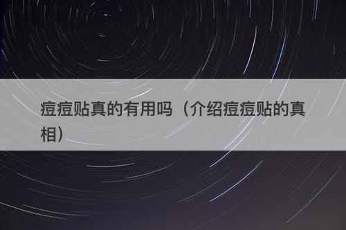 痘痘贴真的有用吗（介绍痘痘贴的真相）-图1