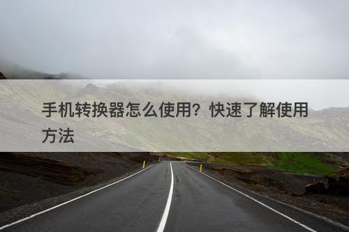 手机转换器怎么使用？快速了解使用方法-图1