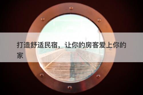 打造舒适民宿，让你的房客爱上你的家-图1