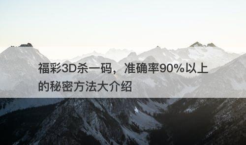 福彩3D杀一码，准确率90%以上的秘密方法大介绍