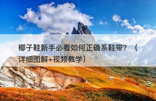 椰子鞋新手必看如何正确系鞋带？（详细图解+视频教学）-图1