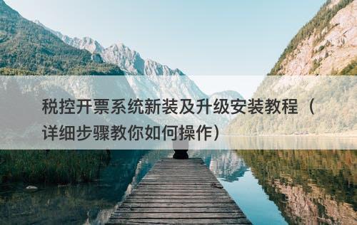 税控开票系统新装及升级安装教程（详细步骤教你如何操作）