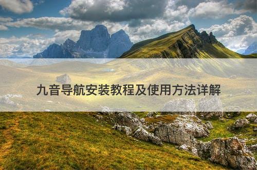九音导航安装教程及使用方法详解