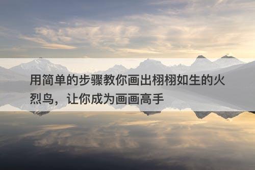 用简单的步骤教你画出栩栩如生的火烈鸟，让你成为画画高手