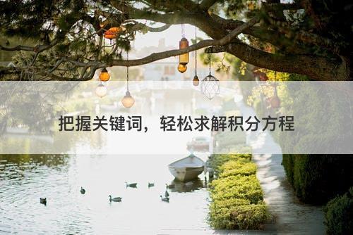 把握关键词，轻松求解积分方程