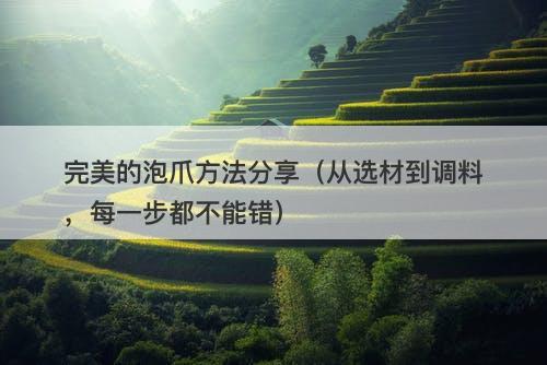 完美的泡爪方法分享（从选材到调料，每一步都不能错）