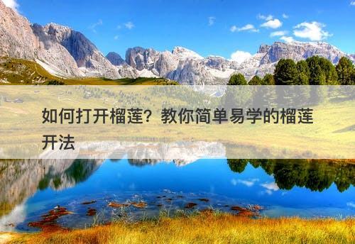 如何打开榴莲？教你简单易学的榴莲开法