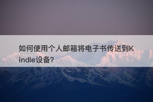 如何使用个人邮箱将电子书传送到Kindle设备？