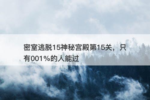 密室逃脱15神秘宫殿第15关，只有001%的人能过