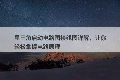 星三角启动电路图接线图详解，让你轻松掌握电路原理-图1