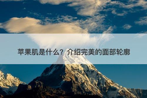 苹果肌是什么？介绍完美的面部轮廓-图1