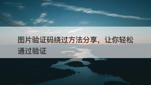 图片验证码绕过方法分享，让你轻松通过验证