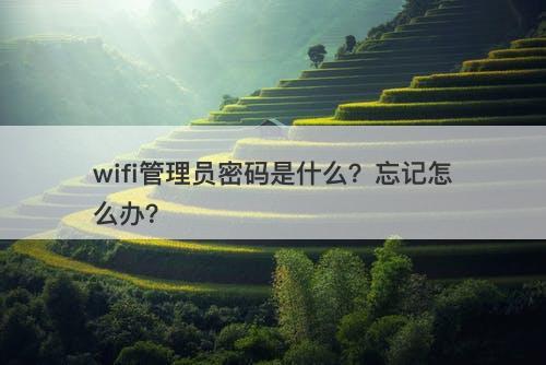 wifi管理员密码是什么？忘记怎么办？